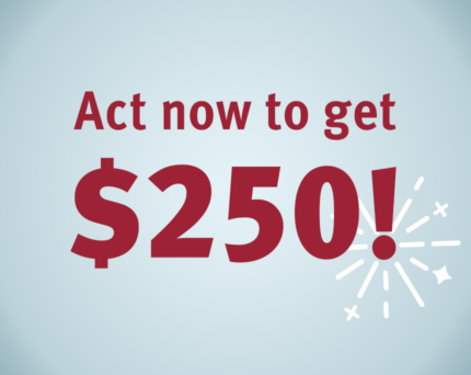 Act now to get $250!